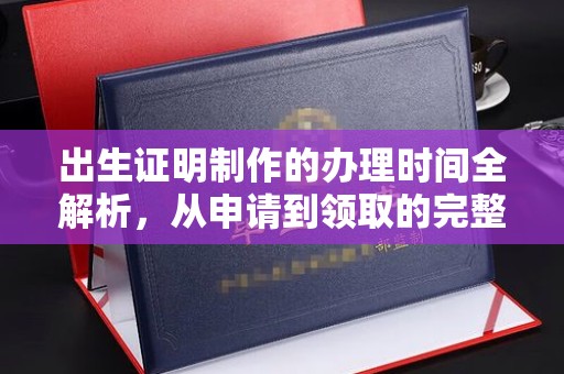 安国出生证明制作的办理时间全解析，从申请到领取的完整指南